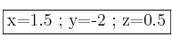 \fbox{x=1.5 ; y=-2 ; z=0.5}