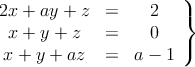 \left.
\begin{array}{ccc}
2x+ay+z & = & 2 \\
x+y+z & = & 0 \\
x+y+az & = & a - 1 
\end{array}
\right\}