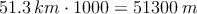 51.3 \:km \cdot 1000 =51300 \: m