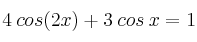 4 \: cos (2x) + 3 \: cos \:  x  = 1