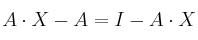 A \cdot X - A = I - A \cdot X