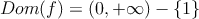 Dom(f) = (0, +\infty) - \{1\}