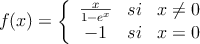 
f(x) = \left\{
\begin{array}{ccc}
\frac{x}{1-e^x} & si & x  \neq 0 \\
 -1 & si & x = 0
\end{array}
\right.
