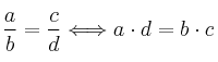 \frac{a}{b} = \frac{c}{d} \Longleftrightarrow a \cdot d = b \cdot c 