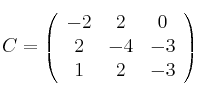 C = 
\left(
\begin{array}{ccc}
 -2 & 2 & 0\\
2 & -4 & -3 \\
1 & 2 & -3
\end{array}
\right)