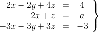 \left.
\begin{array}{rcc}
2x-2y+4z & = & 4 \\
2x + z & = & a \\
 -3x -3y+ 3z & = & -3 
\end{array}
\right\}