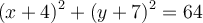 (x+4)^2+(y+7)^2=64