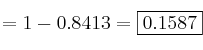 = 1 - 0.8413 = \fbox{0.1587}