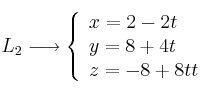 L_2 \longrightarrow \left\{ \begin{array}{lll}
x=2-2t \\  
y=8+4t \\
z=-8+8tt
\end{array}
\right.
