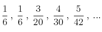 \frac{1}{6} \: , \: \frac{1}{6} \: , \: \frac{3}{20} \: , \: \frac{4}{30} \: , \: \frac{5}{42} \: ,  \: ...