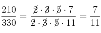  \frac{210}{330} = \frac{\cancel{2} \cdot \cancel{3} \cdot \cancel{5} \cdot 7}{\cancel{2} \cdot \cancel{3} \cdot \cancel{5} \cdot 11} = \frac{7}{11}  