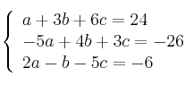 \left\{ \begin{array}{lcc}
             a +3b + 6c = 24\\
              -5a+4b+3c=-26 \\
             2a-b-5c = -6
             \end{array}
   \right.
