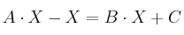 A \cdot X - X = B \cdot X + C