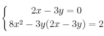 \displaystyle {
\left\{ {
2x - 3y = 0
\atop 
8x^2 - 3y(2x - 3y) = 2
} \right.
}