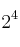 2^4