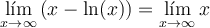 \lim_{x \rightarrow \infty} \left( x - \ln(x) \right) = \lim_{x \rightarrow \infty} x