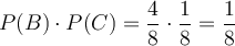 P(B) \cdot P(C) = \frac{4}{8} \cdot \frac{1}{8}= \frac{1}{8} P(B) \cdot P(C) = \frac{4}{8} \cdot \frac{1}{8}= \frac{1}{8}