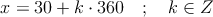 x = 30 + k \cdot 360 \quad ; \quad  k \in Z