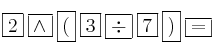 \fbox{2} \: \fbox{\wedge} \: \fbox{(} \: \fbox{3} \: \fbox{\div} \: \fbox{7} \: \fbox{)} \: \fbox{=}