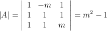 |A|=\left| \begin{array}{ccc} 1 &-m & 1  \\ 1 &1 & 1 \\ 1 &1 & m \end{array} \right| =m^2-1