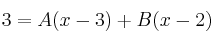 3 = A(x-3)+B(x-2) 3 = A(x-3)+B(x-2)