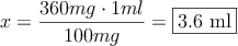 x=\frac{360 mg \cdot 1 ml}{100 mg} = \fbox{3.6 ml}