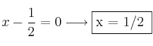 x-\frac{1}{2}=0 \longrightarrow \fbox{x = 1/2 } x-\frac{1}{2}=0 \longrightarrow \fbox{x = 1/2 }