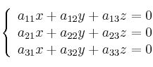 \left\{
\begin{array}{lll}
a_{11}x + a_{12}y + a_{13}z = 0 \\
a_{21}x + a_{22}y + a_{23}z = 0 \\
a_{31}x + a_{32}y + a_{33}z = 0
\end{array}
\right. \left\{
\begin{array}{lll}
a_{11}x + a_{12}y + a_{13}z = 0 \\
a_{21}x + a_{22}y + a_{23}z = 0 \\
a_{31}x + a_{32}y + a_{33}z = 0
\end{array}
\right.