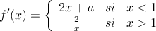 f^{\prime}(x) = \left\{
\begin{array}{ccc}
2x+a & si & x  < 1 \\
\frac{2}{x} & si & x > 1
\end{array}
\right.