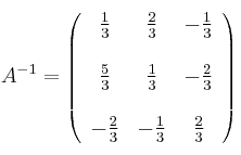 A^{-1} = \left(
\begin{array}{ccc}
\frac{1}{3} & \frac{2}{3} & -\frac{1}{3}
\\
\\ \frac{5}{3} & \frac{1}{3} & -\frac{2}{3}
\\
\\ -\frac{2}{3} & -\frac{1}{3} & \frac{2}{3}
\end{array}
\right) A^{-1} = \left(
\begin{array}{ccc}
\frac{1}{3} & \frac{2}{3} & -\frac{1}{3}
\\
\\ \frac{5}{3} & \frac{1}{3} & -\frac{2}{3}
\\
\\ -\frac{2}{3} & -\frac{1}{3} & \frac{2}{3}
\end{array}
\right)
