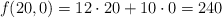 f(20,0)= 12 \cdot 20 +10 \cdot 0 =240
