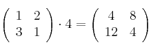 \left(
\begin{array}{cc}
     1 & 2
  \\ 3 & 1
\end{array}
\right) \cdot 4= \left(
\begin{array}{cc}
     4 & 8
  \\ 12 & 4
\end{array}
\right)