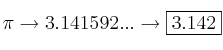 \pi \rightarrow 3.141592 ... \rightarrow \fbox{3.142}