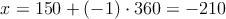 x = 150 + (-1) \cdot 360 = -210