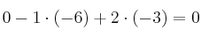 0 - 1\cdot(-6) + 2 \cdot (-3) = 0 0 - 1\cdot(-6) + 2 \cdot (-3) = 0