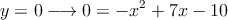 y=0 \longrightarrow 0=-x^2+7x-10