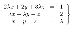 \left.
\begin{array}{ccc}
2\lambda x+2y+3\lambda z & = & 1 \\
\lambda x-\lambda y-z & = & 2 \\
x-y- z & = & \lambda 
\end{array}
\right\}