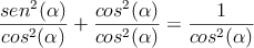 \frac{sen^2(\alpha)}{cos^2(\alpha)}+\frac{cos^2(\alpha)}{cos^2(\alpha)}=\frac{1}{cos^2(\alpha)} \frac{sen^2(\alpha)}{cos^2(\alpha)}+\frac{cos^2(\alpha)}{cos^2(\alpha)}=\frac{1}{cos^2(\alpha)}