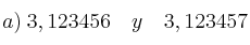 a) \: 3,123456 \quad y \quad 3,123457