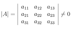 |A| = \left|
\begin{array}{ccc}
a_{11} & a_{12} & a_{13} \\
a_{21} & a_{22} & a_{23} \\
a_{31} & a_{32} & a_{33}
\end{array}
\right | \neq 0
|A| = \left|
\begin{array}{ccc}
a_{11} & a_{12} & a_{13} \\
a_{21} & a_{22} & a_{23} \\
a_{31} & a_{32} & a_{33}
\end{array}
\right | \neq 0