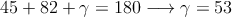 45º+82º+\gamma=180º \longrightarrow \gamma=53º