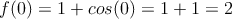 f(0) = 1 + cos(0) = 1+1=2