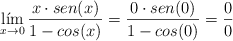 \lim_{x \rightarrow 0}\frac{x \cdot sen(x)}{1 - cos(x)} = \frac{0 \cdot sen(0)}{1 - cos(0)}=\frac{0}{0} \lim_{x \rightarrow 0}\frac{x \cdot sen(x)}{1 - cos(x)} = \frac{0 \cdot sen(0)}{1 - cos(0)}=\frac{0}{0}
