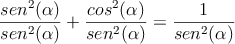 \frac{sen^2(\alpha)}{sen^2(\alpha)}+\frac{cos^2(\alpha)}{sen^2(\alpha)}=\frac{1}{sen^2(\alpha)} \frac{sen^2(\alpha)}{sen^2(\alpha)}+\frac{cos^2(\alpha)}{sen^2(\alpha)}=\frac{1}{sen^2(\alpha)}