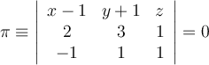 \pi \equiv \left|
\begin{array}{ccc}
x-1 & y+1 & z  \\
2  & 3  & 1 \\
-1 & 1 & 1 
\end{array}
\right | = 0