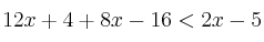 12x+4 + 8x-16 < 2x-5