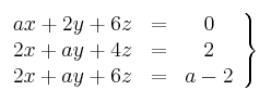 \left.
\begin{array}{ccc}
ax+2y+6z & = & 0 \\
2x + ay+ 4z & = & 2 \\
2x + ay+ 6z & = & a-2 
\end{array}
\right\}