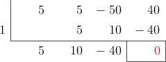 \polyhornerscheme[x=1,resultstyle=\color{red},resultbottomrule,resultleftrule,resultrightrule]{5x^3+5x^2-50x+40}