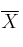 \overline{X}