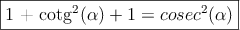 \fbox{1 + cotg^2(\alpha)+1=cosec^2(\alpha)}} \fbox{1 + cotg^2(\alpha)+1=cosec^2(\alpha)}}